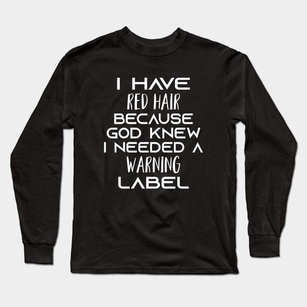 i have red hair because god knew i needed a warning label Shirt Long Sleeve T-Shirt by mo designs 95